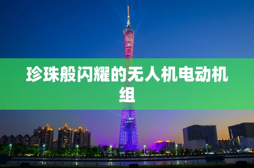 珍珠般闪耀的无人机电动机组