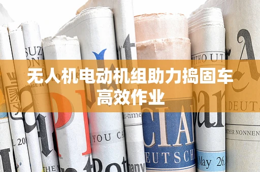 无人机电动机组助力捣固车高效作业