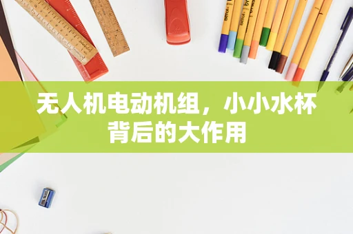 无人机电动机组，小小水杯背后的大作用