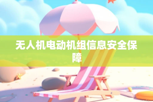 无人机电动机组信息安全保障