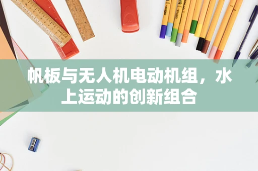 帆板与无人机电动机组，水上运动的创新组合