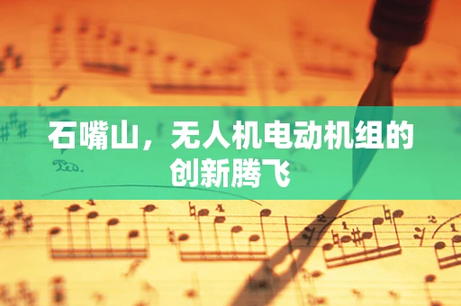 石嘴山，无人机电动机组的创新腾飞