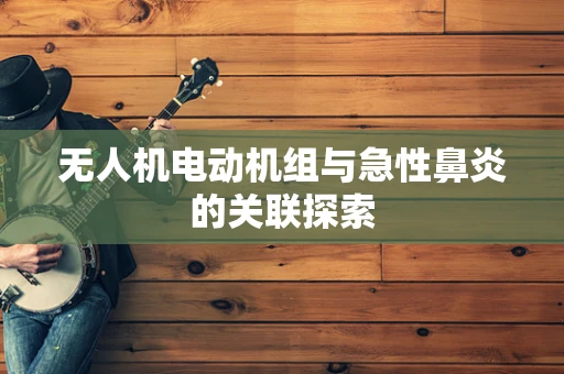 无人机电动机组与急性鼻炎的关联探索