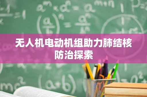 无人机电动机组助力肺结核防治探索