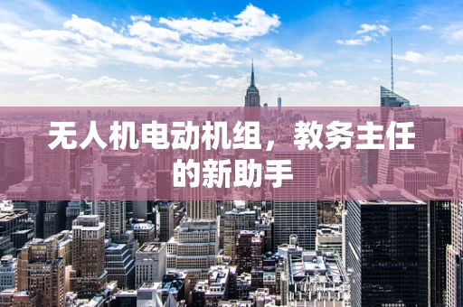 无人机电动机组，教务主任的新助手