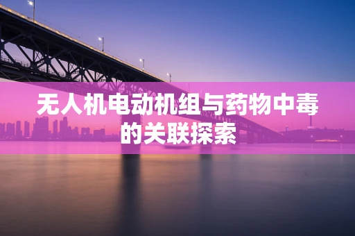 无人机电动机组与药物中毒的关联探索
