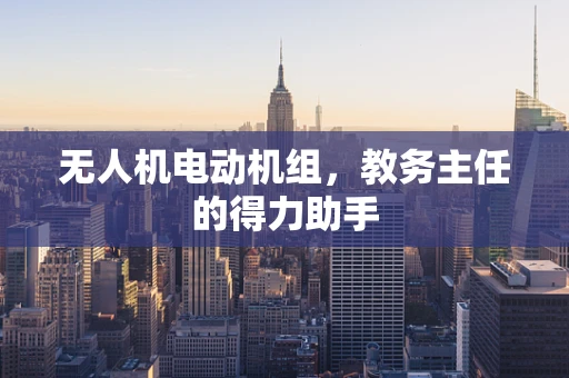 无人机电动机组，教务主任的得力助手