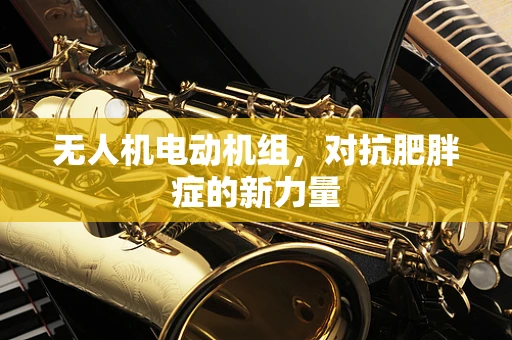 无人机电动机组，对抗肥胖症的新力量
