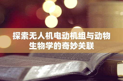 探索无人机电动机组与动物生物学的奇妙关联