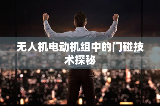 无人机电动机组中的门碰技术探秘