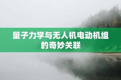 量子力学与无人机电动机组的奇妙关联