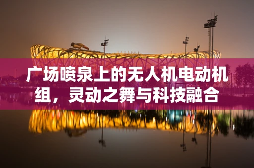 广场喷泉上的无人机电动机组，灵动之舞与科技融合