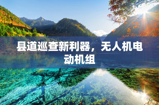 县道巡查新利器，无人机电动机组