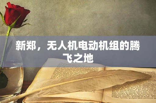 新郑，无人机电动机组的腾飞之地