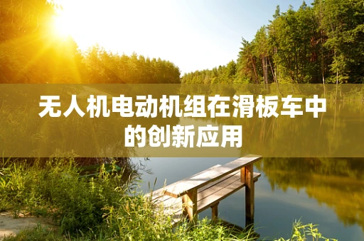 无人机电动机组在滑板车中的创新应用