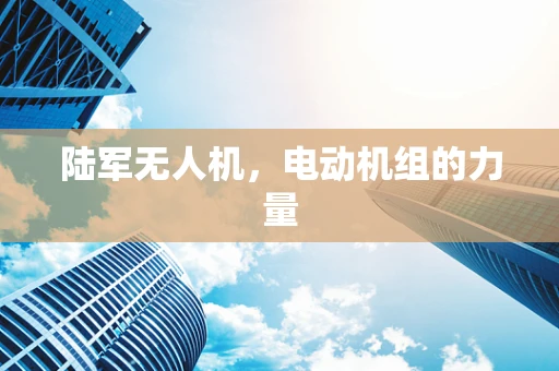 陆军无人机，电动机组的力量