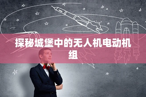 探秘城堡中的无人机电动机组