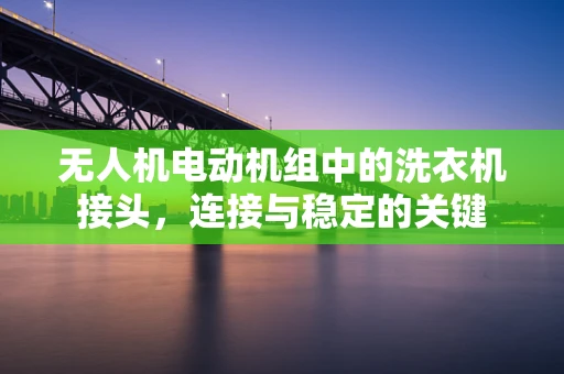 无人机电动机组中的洗衣机接头，连接与稳定的关键