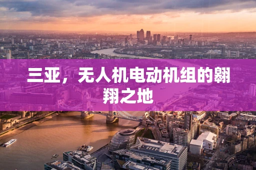 三亚，无人机电动机组的翱翔之地