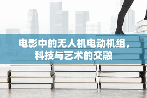 电影中的无人机电动机组，科技与艺术的交融