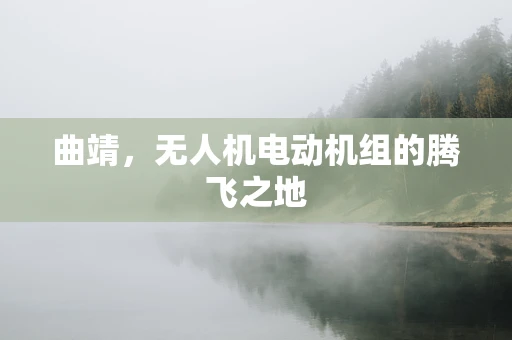 曲靖，无人机电动机组的腾飞之地