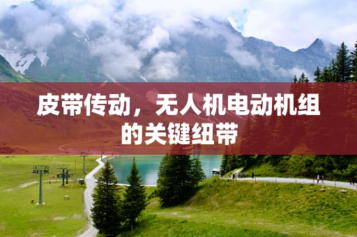 皮带传动，无人机电动机组的关键纽带