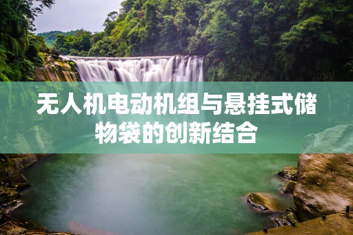 无人机电动机组与悬挂式储物袋的创新结合