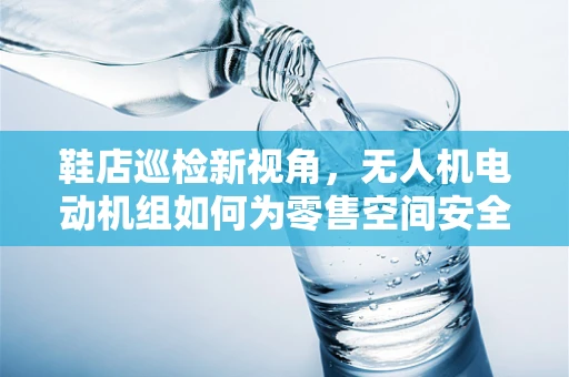 鞋店巡检新视角，无人机电动机组如何为零售空间安全保驾护航？