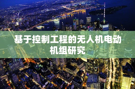 基于控制工程的无人机电动机组研究