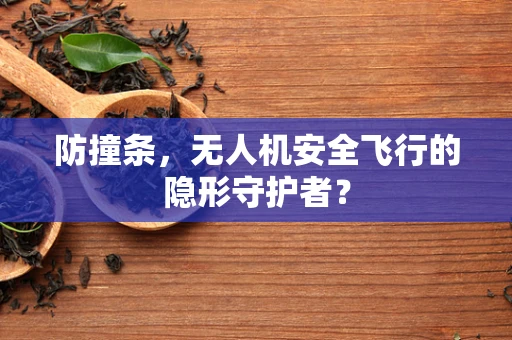 防撞条，无人机安全飞行的隐形守护者？