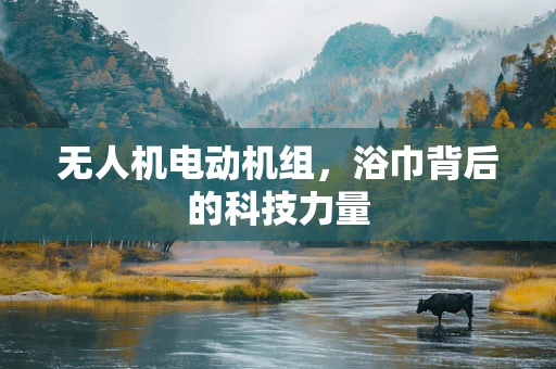 无人机电动机组，浴巾背后的科技力量