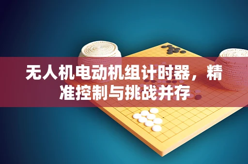 无人机电动机组计时器，精准控制与挑战并存