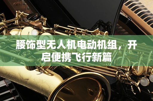 腰饰型无人机电动机组，开启便携飞行新篇