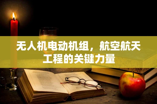 无人机电动机组，航空航天工程的关键力量