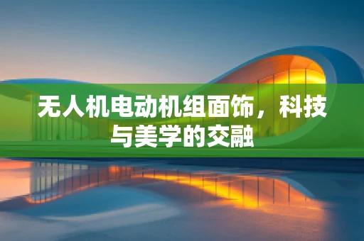 无人机电动机组面饰，科技与美学的交融