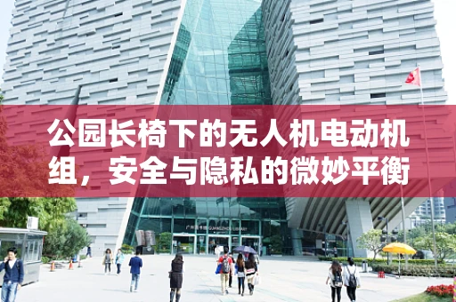 公园长椅下的无人机电动机组，安全与隐私的微妙平衡