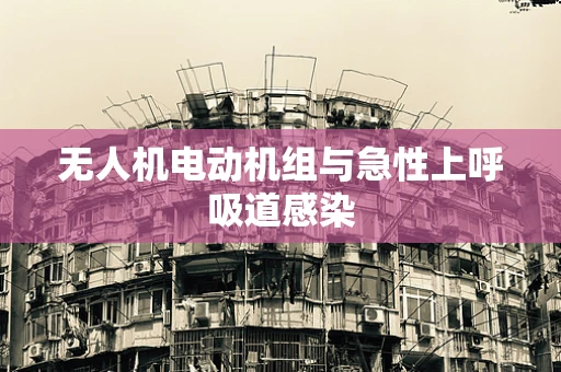 无人机电动机组与急性上呼吸道感染