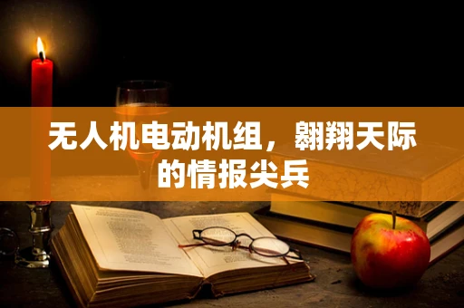 无人机电动机组，翱翔天际的情报尖兵