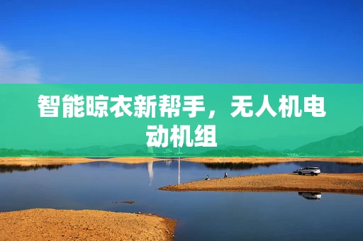 智能晾衣新帮手，无人机电动机组