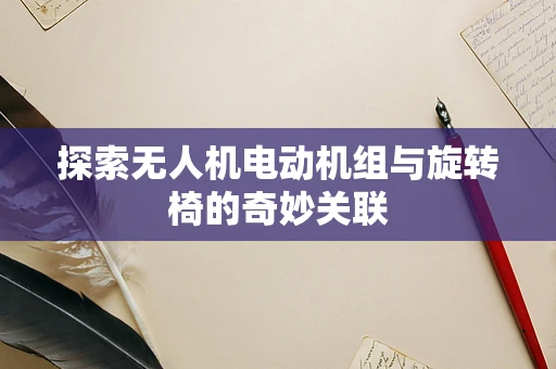 探索无人机电动机组与旋转椅的奇妙关联