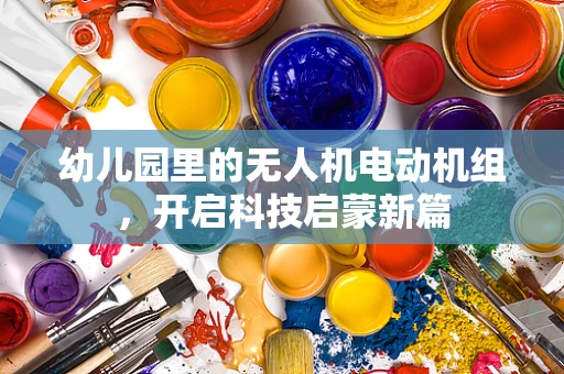 幼儿园里的无人机电动机组，开启科技启蒙新篇