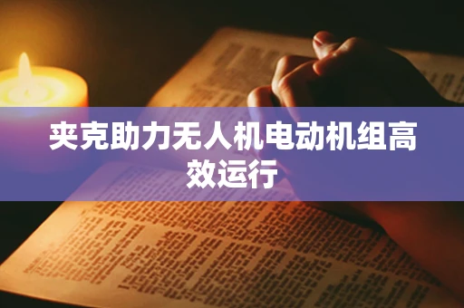 夹克助力无人机电动机组高效运行