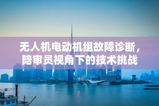 无人机电动机组故障诊断，陪审员视角下的技术挑战
