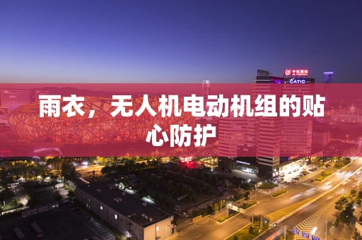 雨衣，无人机电动机组的贴心防护