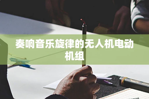 奏响音乐旋律的无人机电动机组