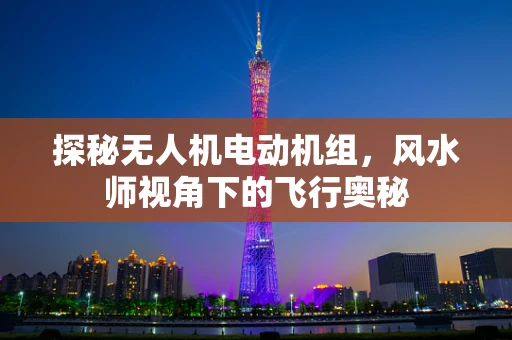 探秘无人机电动机组，风水师视角下的飞行奥秘
