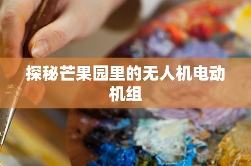 探秘芒果园里的无人机电动机组