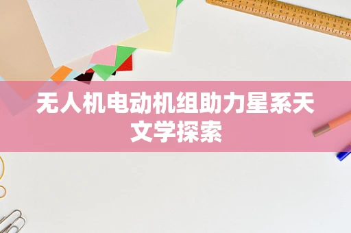 无人机电动机组助力星系天文学探索