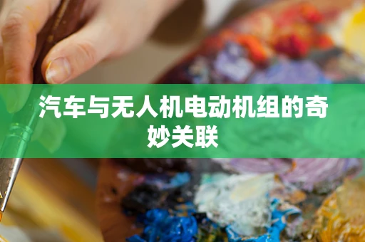 汽车与无人机电动机组的奇妙关联