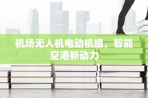 机场无人机电动机组，智能空港新动力